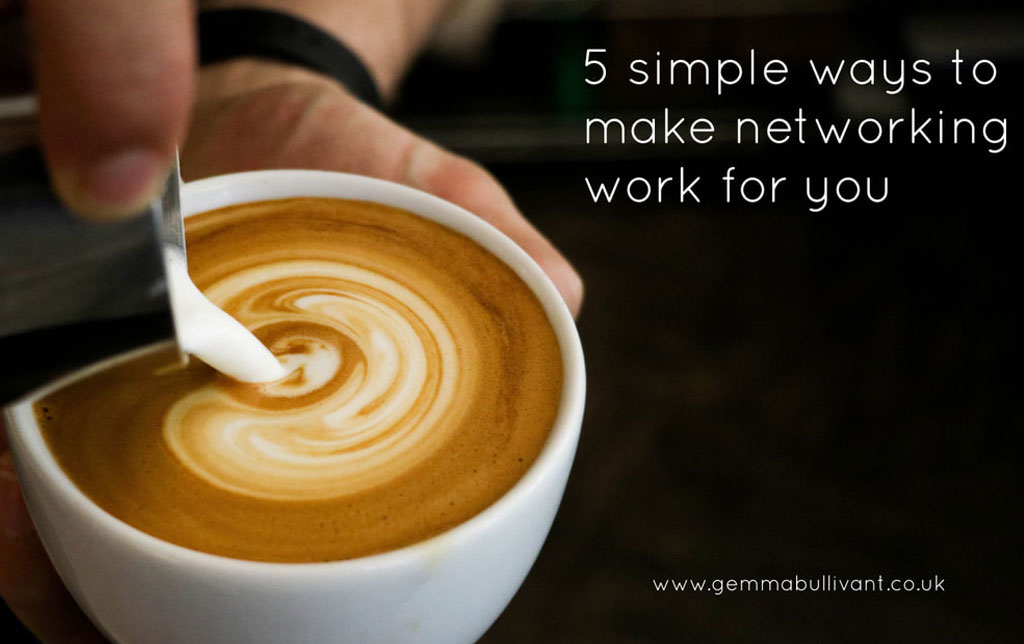 5 Simple Ways To Make Networking Work For You Gemma Bullivant